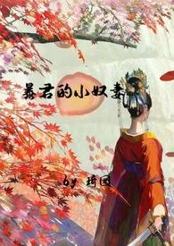 暴君的小奴妻(1v1调教h)(琦囡)最新章节_暴君 暴君的小奴妻(1v1调教h)(琦囡)最新章节_暴君