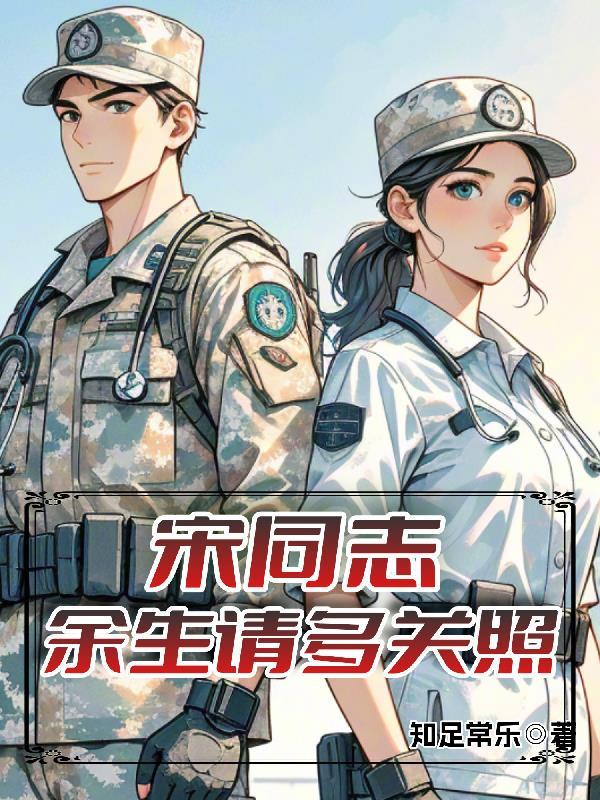 宋同志,余生请多关照 宋同志,余生请多关照